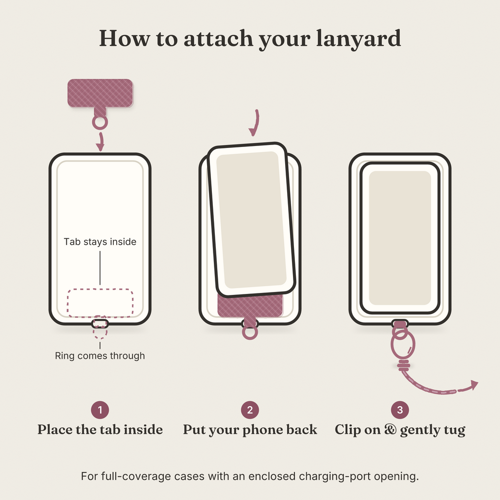 How to attach your phone lanyard: place the tab inside your case, put your phone back, clip on and gently tug